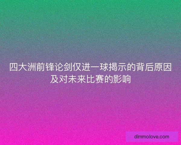 四大洲前锋论剑仅进一球揭示的背后原因及对未来比赛的影响